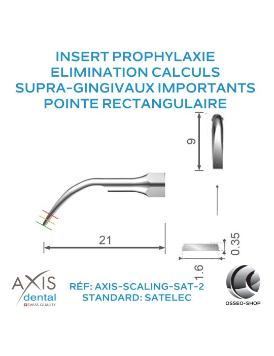 Insert Prophylaxie - Coupe rectangulaire large -Elimination des calculs supra-gingivaux importants.